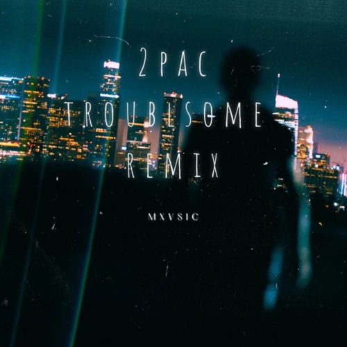 2pac: troublesome - remix - PROD: MXVSIC