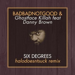 BADBADNOTGOOD ft. Ghostface Killah & Danny Brown - Six Degrees (Halodoesntsuck Remix)