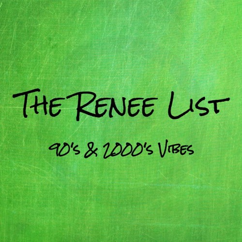 The Renee List: 90's & 2000's Pt. 1