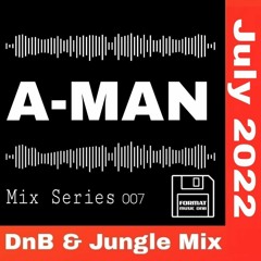 A-Man  Mix series 007 - DnB & Jungle Mix July 2022