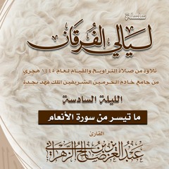 الليلة 6 || ما تيسر من سورة الأنعام - ليالي الفرقان 1445هـ - الشيخ عبدالعزيز الزهراني