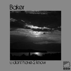 Baker-  U Dont Have 2 Know