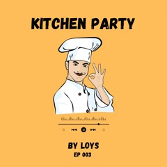 KITCHEN PARTY by LOYS - EP 003