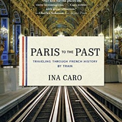^^Download✔ Paris to the Past: Traveling through French History by Train