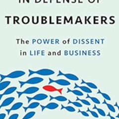 [ACCESS] EBOOK ✓ In Defense of Troublemakers: The Power of Dissent in Life and Busine
