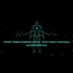 Cosmic String & Daimond Rocks - Reset Robot & Matraxia (LESZKO BOOTLEG).mp3