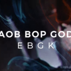 AOB Bop God “EBGK”
