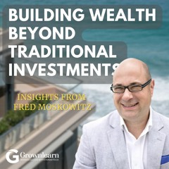 Building Wealth Beyond Traditional Investments: Insights from Fred Moskowitz