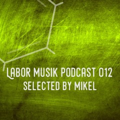 Labor Musik Podcast 012 - Selected by MIKEL