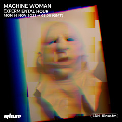 Machine Woman (Experimental Hour) - 14 November 2022