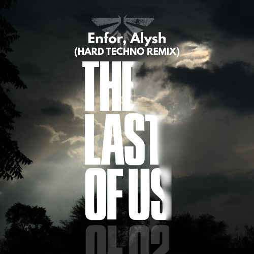 Enfor, Alysh - The Last Of Us (Psy Hard Techno Remix)
