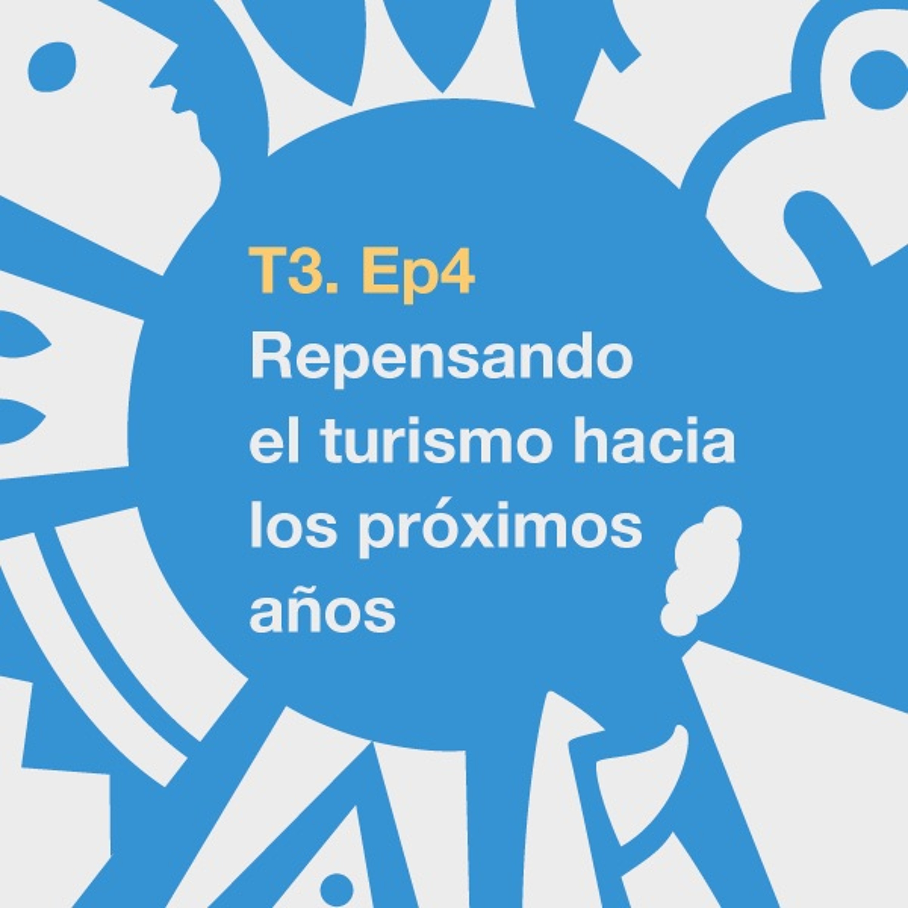 T3. Ep4: Repensando el turismo hacia los próximos años