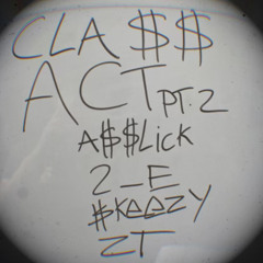 Cla$$ Act Pt.2 A$$lick X 2_E (Ft. $keezy and ZT)