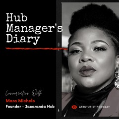 Afruturist Podcast - Hub Manager's Diary | Mara Michelo