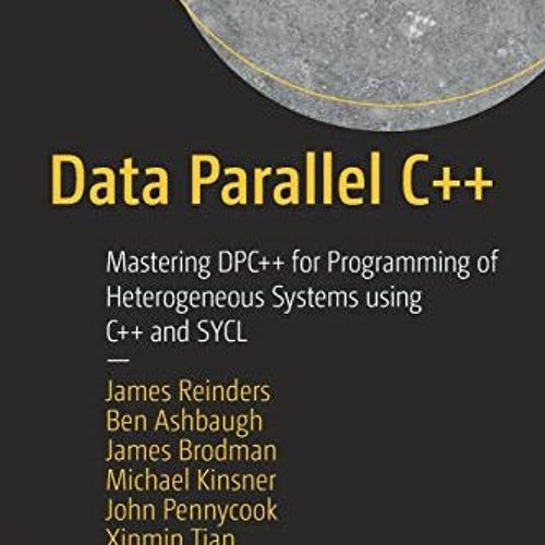 READ [KINDLE PDF EBOOK EPUB] Data Parallel C++: Mastering DPC++ for Programming of Heterogeneous Sys