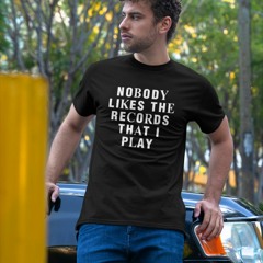 Nobody likes the records that I play Shirt