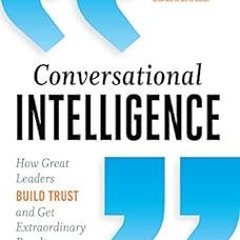 Conversational Intelligence: How Great Leaders Build Trust and Get Extraordinary Results BY: Ju