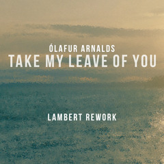 Take My Leave Of You (Lambert Rework) [feat. Arnór Dan]
