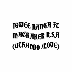 IGWE BANGA FT MACRAKER R.S.A (UTHANDO /LOVE)