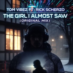 Tom Vibez Ft: Rick Scherzo The girl I almost saw  (Original mix)
