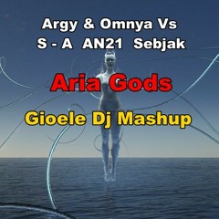 Argy & Omnya Vs S - A, AN21, Sebjak - Aria Gods (Gioele Dj Mashup) Promo