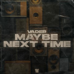 VADER - MAYBE NEXT TIME (FREE DOWNLOAD)