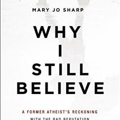 ACCESS [KINDLE PDF EBOOK EPUB] Why I Still Believe: A Former Atheist’s Reckoning with