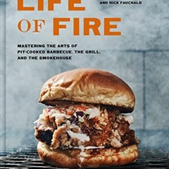 Read KINDLE 📭 Life of Fire: Mastering the Arts of Pit-Cooked Barbecue, the Grill, an