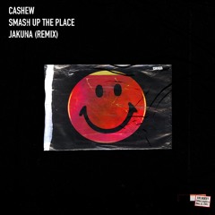 CASHEW - Smash Up The Place (JAKUNA Remix)