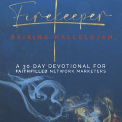 [ACCESS] PDF 📧 Firekeeper: Raising Hallelujah (A 30 Day Devotional Designed for Fait
