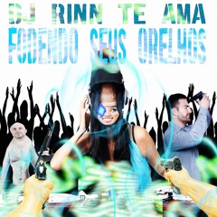 DJ RINN TE AMA - FODENDO SEUS ORELHOS