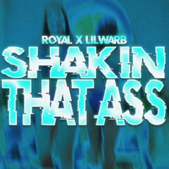 ROYAL x LIL WARB - SHAKIN THAT ASS