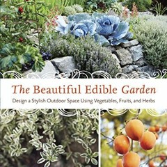 Read PDF EBOOK EPUB KINDLE The Beautiful Edible Garden: Design A Stylish Outdoor Spac