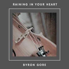 Byron Gore - Raining In Your Heart