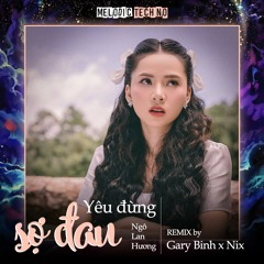 NGÔ LAN HƯƠNG - YÊU ĐỪNG SỢ ĐAU (NIX & GARYBINH REMIX)