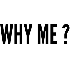 WHY ME ?