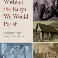 ⚡PDF❤ Without the Banya We Would Perish: A History of the Russian Bathhouse