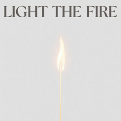 LIGHT THE FIRE
