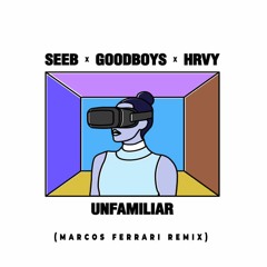 Seeb, Goodboys, HRVY - Unfamiliar (Marcos Ferrari Remix)