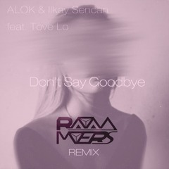 Alok & Ilkay Sencan ft. Tove Lo - Don't Say Goodbye (Rayan Myers Remix)