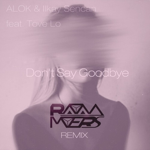 Alok & Ilkay Sencan ft. Tove Lo - Don't Say Goodbye (Rayan Myers Remix)