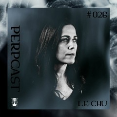 [Perpcast 026] Le Chu