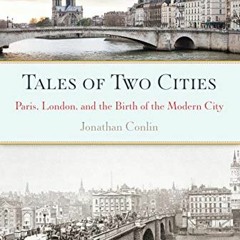 [VIEW] [EBOOK EPUB KINDLE PDF] Tales of Two Cities: Paris, London and the Birth of the Modern City b