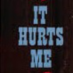 IT HURTS ME