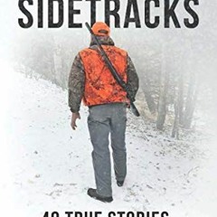 [Access] [EPUB KINDLE PDF EBOOK] Sidetracks: 40 True Stories of Hunting and Fishing o
