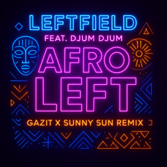 Leftfield Feat. Djum Djum - Afro Left (Gazit X Sunny Sun Remix Master)