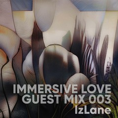 Immersive love - Guest Mix 003 (IzLane)