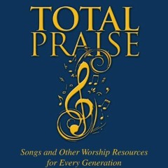 Get PDF Total Praise: Songs and Other Worship Resources for Every Generation by  Sherman R. Tribble