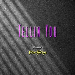 Tellin You - Prod. Durrtykeyz