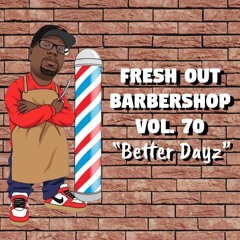Fresh Out The Barbershop Vol. 70 "BETTER DAYZ"